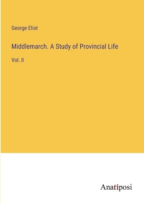 Middlemarch. A Study of Provincial Life: Vol. II by Eliot, George