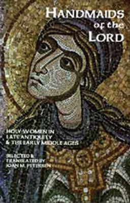 Handmaids of the Lord: Holy Women in Late Antiquity and the Early Middle Ages Volume 143 by Peterson, Joan M.