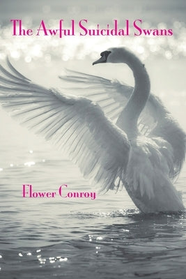 The Awful Suicidal Swans by Conroy, Flower