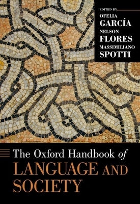 The Oxford Handbook of Language and Society by García, Ofelia