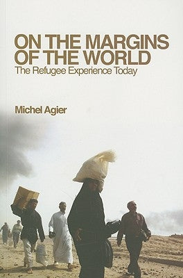 On the Margins of the World: The Refugee Experience Today by Agier, Michel