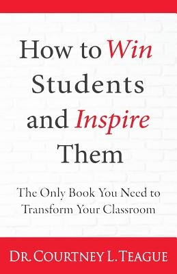 How to win students and inspire them: The Only Book You Need To Transform Your Classroom by Teague, Courtney L.