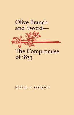 Olive Branch and Sword: The Compromise of 1833 by Peterson, Merrill D.