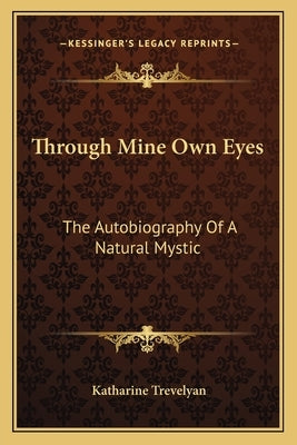 Through Mine Own Eyes: The Autobiography Of A Natural Mystic by Trevelyan, Katharine
