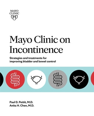 Mayo Clinic on Incontinence: Strategies and Treatments for Improving Bowel and Bladder Control by Pettit, Paul D.
