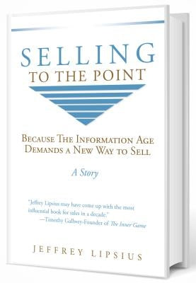 Selling to the Point: Because the Information Age Demands a New Way to Sell by Lipsius, Jeffrey