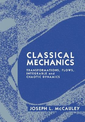 Classical Mechanics: Transformations, Flows, Integrable and Chaotic Dynamics by McCauley, Joseph L.