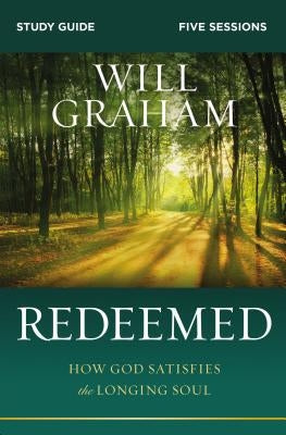Redeemed Bible Study Guide: How God Satisfies the Longing Soul by Graham, Will