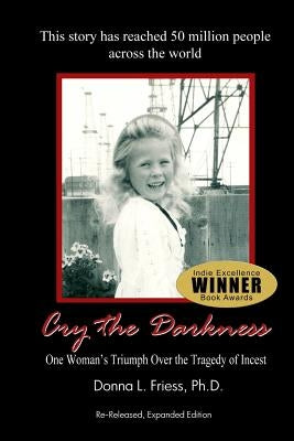 Cry the Darkness: One Woman's Triumph Over The Tragedy of Incest by Friess Ph. D., Donna L.