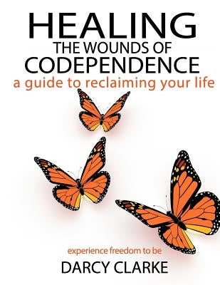 Healing the Wounds of Codependence: a Guide to Reclaiming Your Life by Jones, Wayne Marshall