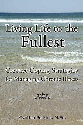 Living Life to the Fullest - Creative Coping Strategies for Managing Chronic Illness by Perkins, M. Ed Cynthia