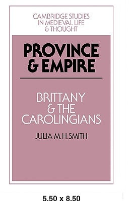 Province and Empire: Brittany and the Carolingians by Smith, Julia M. H.