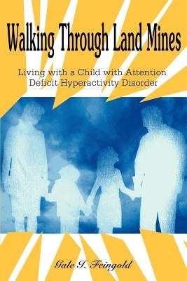 Walking Through Land Mines: Living with a Child with Attention Deficit Hyperactivity Disorder by Feingold, Gale I.