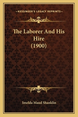 The Laborer And His Hire (1900) by Shanklin, Imelda Maud