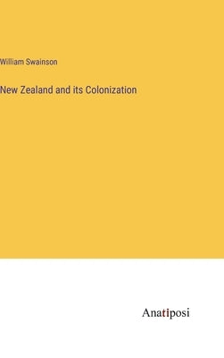 New Zealand and its Colonization by Swainson, William