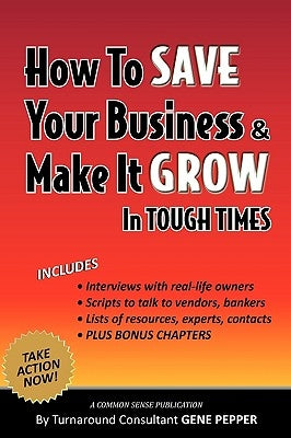 How to Save Your Business and Make It Grow in Tough Times by Pepper, Gene