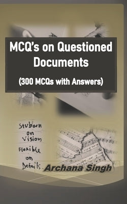 MCQ's on Questioned Documents: 300 Objectives of Questioned Documents with Answers by Singh, Archana