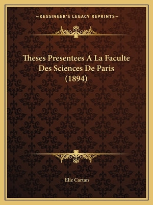 Theses Presentees A La Faculte Des Sciences De Paris (1894) by Cartan, Elie