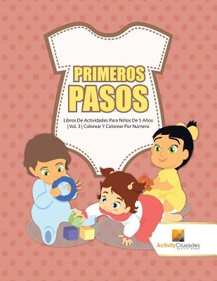 Primeros Pasos: Libros De Actividades Para Niños De 5 Años Vol. 3 Colorear Y Colorear Por Número by Activity Crusades