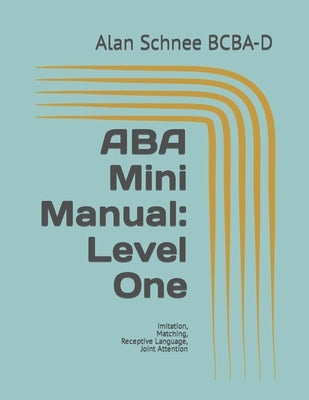 ABA Mini Manual: Level One: Imitation, Matching, Receptive Language, Joint Attention by Schnee Bcba-D, Alan