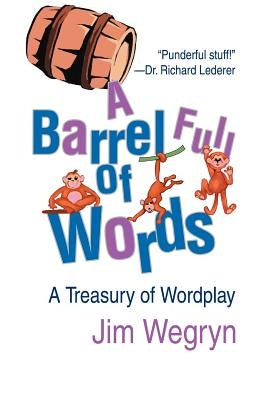 A Barrel Full of Words: A Treasury of Wordplay by Wegryn, Jim