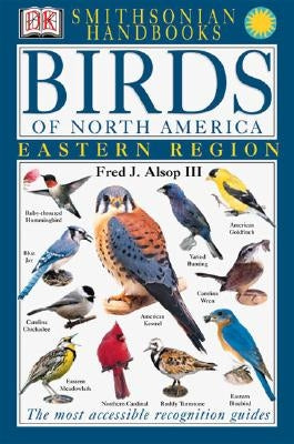 Handbooks: Birds of North America: East: The Most Accessible Recognition Guide by Alsop, Fred J.