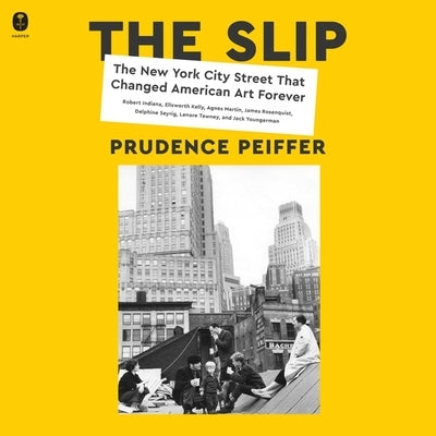 The Slip: The New York City Street That Changed American Art Forever by Peiffer, Prudence