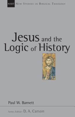 Jesus and the Logic of History by Barnett, Paul W.