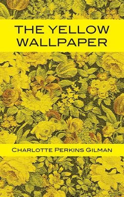 The Yellow Wallpaper by Gilman, Charlotte Perkins