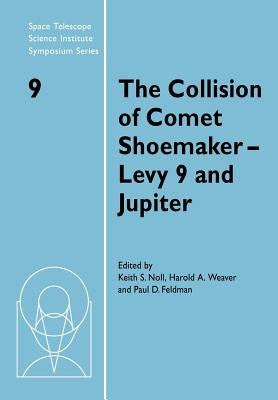 The Collision of Comet Shoemaker-Levy 9 and Jupiter: Iau Colloquium 156 by Noll, Keith
