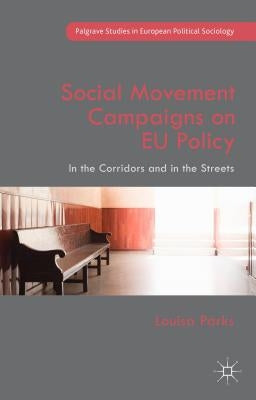 Social Movement Campaigns on Eu Policy: In the Corridors and in the Streets by Parks, Louisa