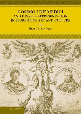 Cosimo I De' Medici and His Self-Representation in Florentine Art and Culture by Veen, Henk Th Van