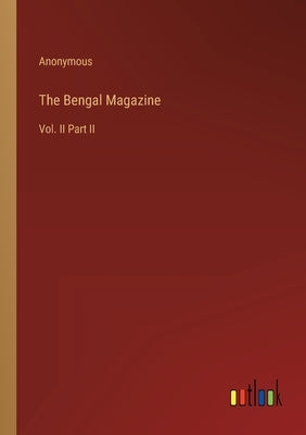 The Bengal Magazine: Vol. II Part II by Anonymous