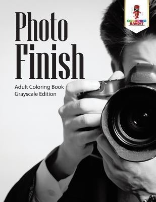 Photo Finish: Adult Coloring Book Grayscale Edition by Coloring Bandit