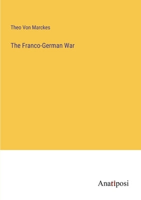 The Franco-German War by Von Marckes, Theo