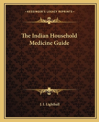 The Indian Household Medicine Guide by Lighthall, J. I.