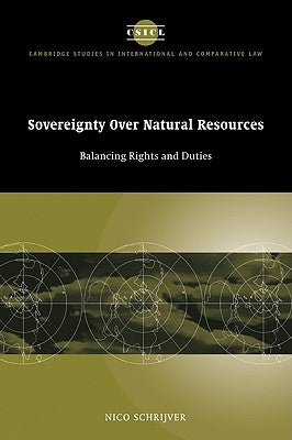 Sovereignty Over Natural Resources: Balancing Rights and Duties by Schrijver, Nico