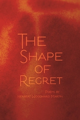 Shape of Regret by Martin, Herbert Woodward