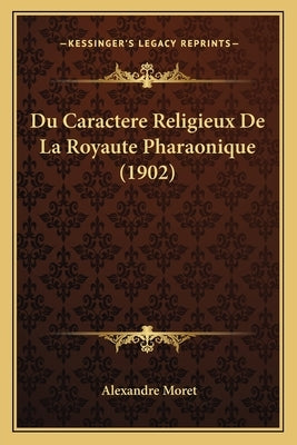 Du Caractere Religieux De La Royaute Pharaonique (1902) by Moret, Alexandre