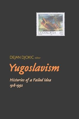 Yugoslavism: Histories of a Failed Idea, 1918-1992 by Djokic, Dejan