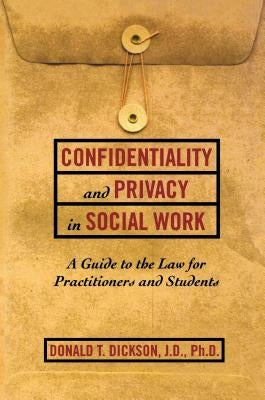 Confidentiality and Privacy in Social Work: A Guide to the Law for Practitioners and Students by Dickson, Donald T.