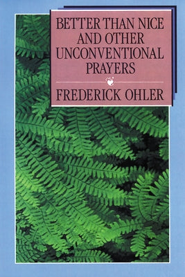 Better Than Nice and Other Unconventional Prayers by Ohler, Frederick