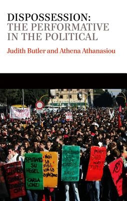 Dispossession: The Performative in the Political by Butler, Judith