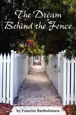 The Dream Behind the Fence by Bartholomew, Francine