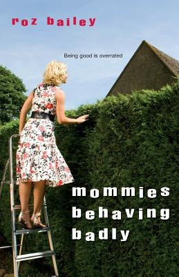 Mommies Behaving Badly by Bailey, Roz