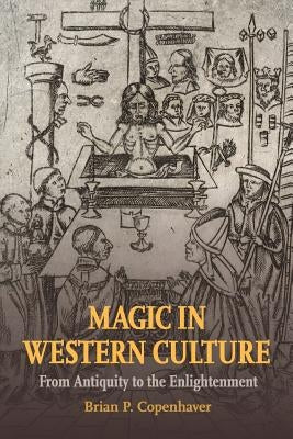 Magic in Western Culture: From Antiquity to the Enlightenment by Copenhaver, Brian P.