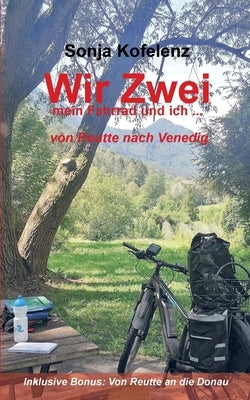 Wir Zwei: mein Fahrrad und ich ... von Reutte nach Venedig by Kofelenz, Sonja