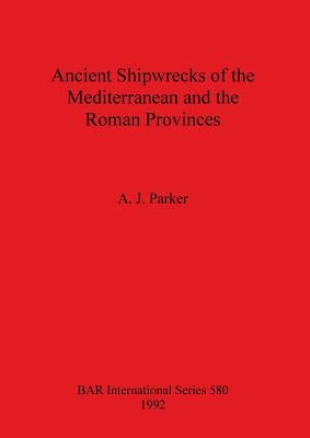 Ancient Shipwrecks of the Mediterranean and the Roman Provinces by Parker, A. J.