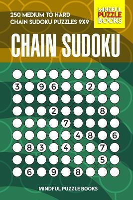 Chain Sudoku: 250 Medium to Hard Chain Sudoku Puzzles 9x9 by Mindful Puzzle Books