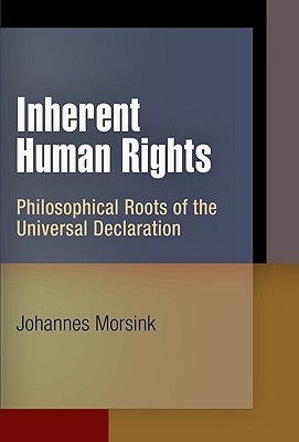 Inherent Human Rights: Philosophical Roots of the Universal Declaration by Morsink, Johannes